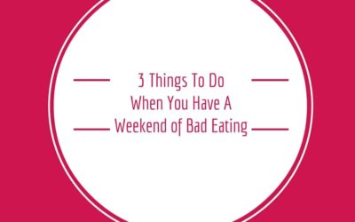 3 Things To Do When You Have A Weekend Of Bad Eating