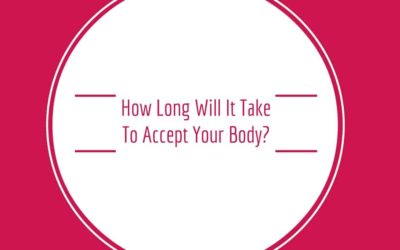 How Long Will It Take To Accept Your Body?