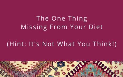 The One Thing Missing From Your Diet (It’s Not What You Think!)