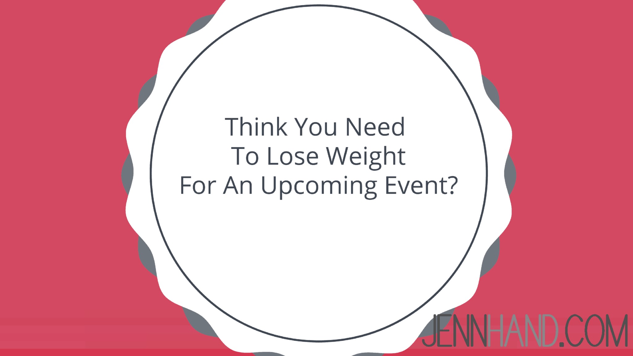 Think You Need To Lose Weight For An Upcoming Event?