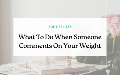 What To Do When Someone Comments On Your Weight (Or Your Eating!)