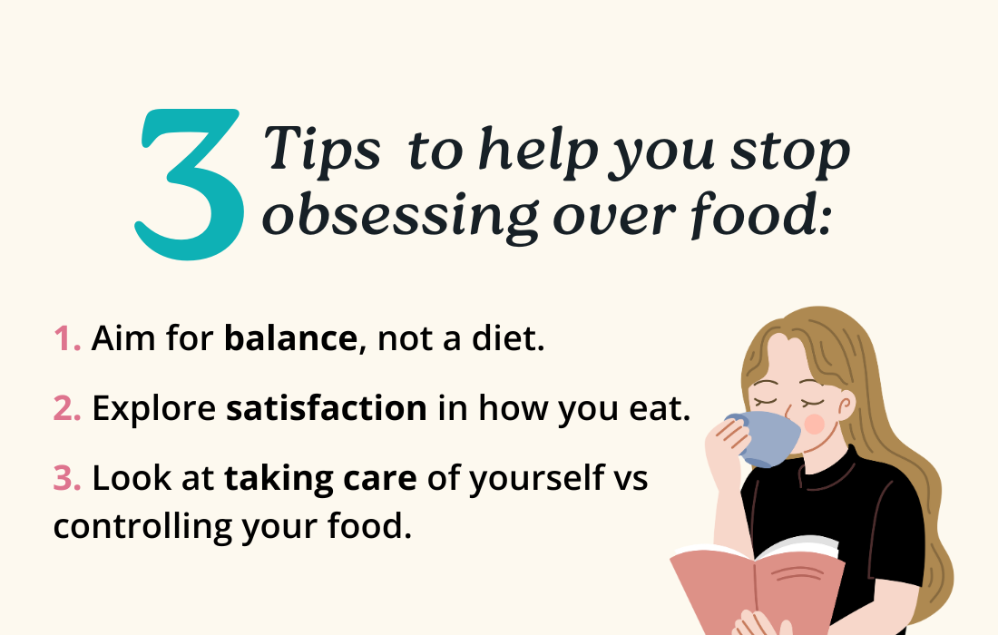 Here are a few tips to help you stop obsessing over food: 