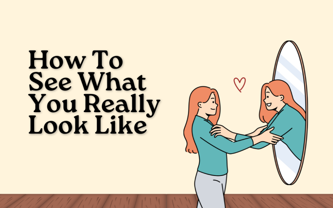 How To See What You Really Look Like