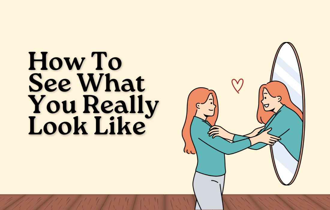 How to See What You Really Look Like 👓️ (And Feel Good About It)